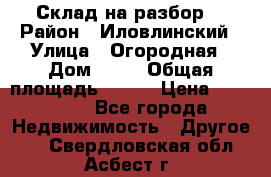 Склад на разбор. › Район ­ Иловлинский › Улица ­ Огородная › Дом ­ 25 › Общая площадь ­ 651 › Цена ­ 450 000 - Все города Недвижимость » Другое   . Свердловская обл.,Асбест г.